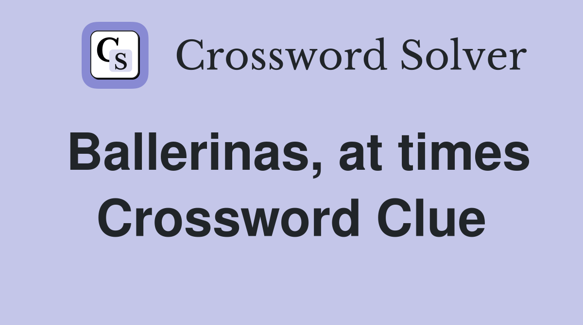 Ballerinas, at times Crossword Clue