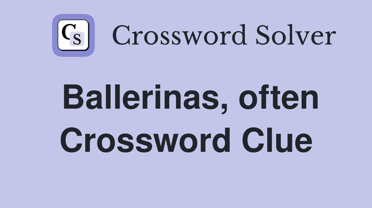 Ballerinas, often Crossword Clue