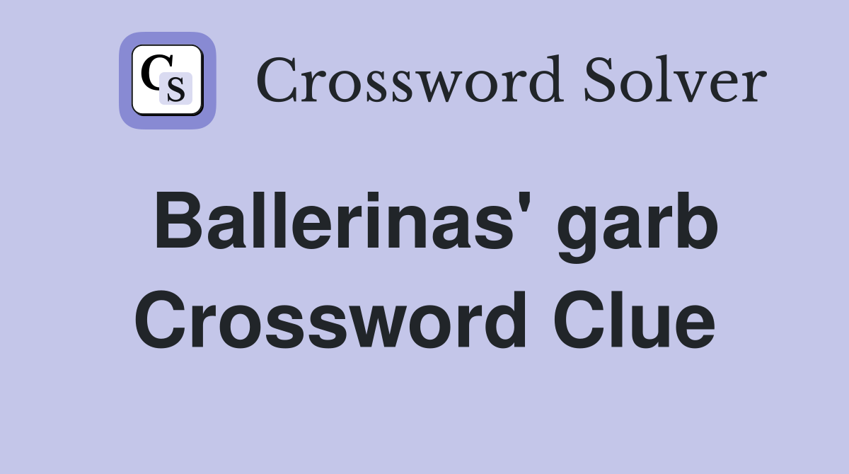 Ballerinas' garb Crossword Clue