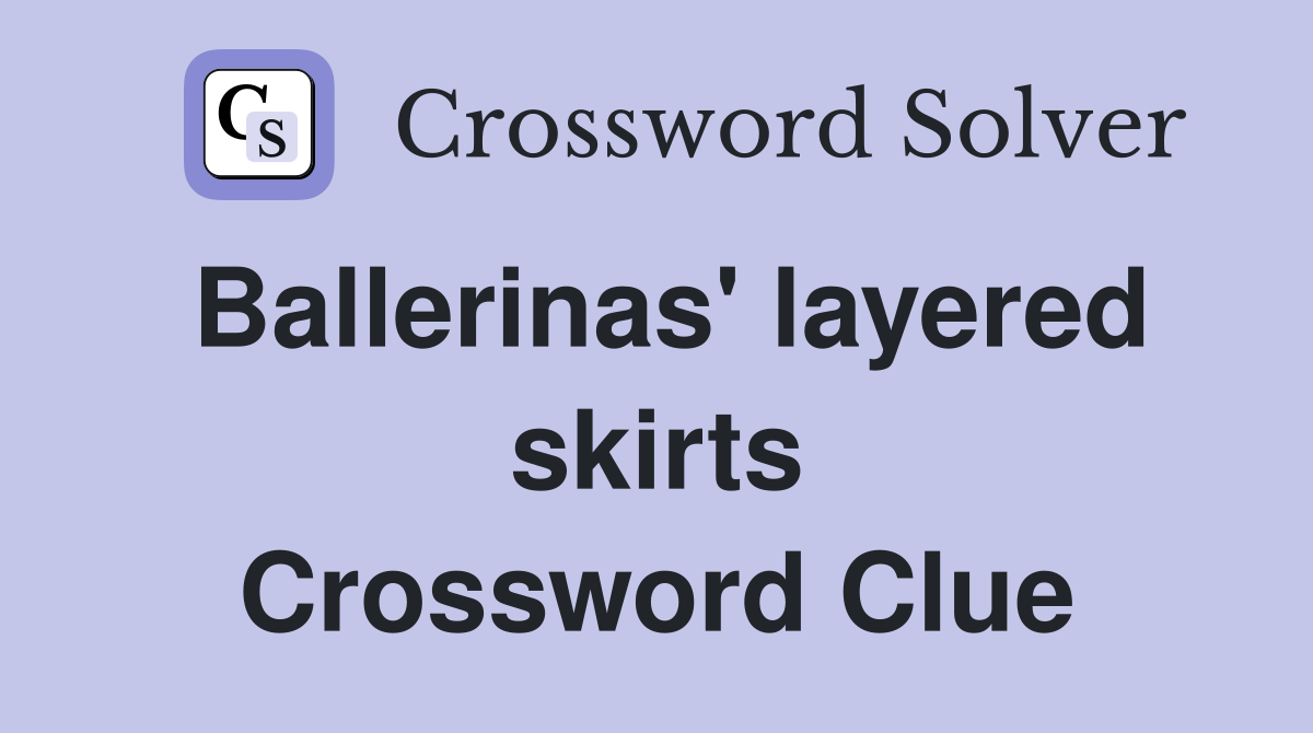 Ballerinas' layered skirts Crossword Clue