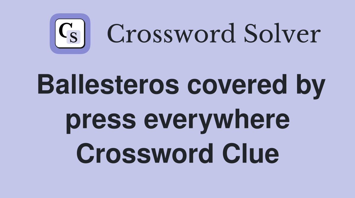 Ballesteros covered by press everywhere Crossword Clue
