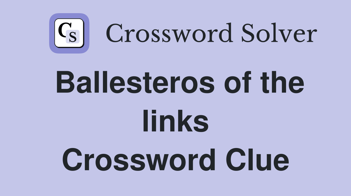 Ballesteros of the links Crossword Clue