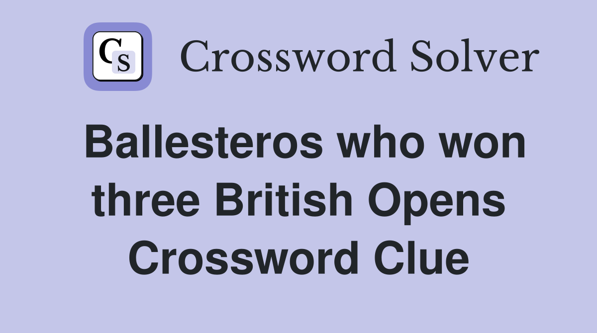 Ballesteros who won three British Opens Crossword Clue