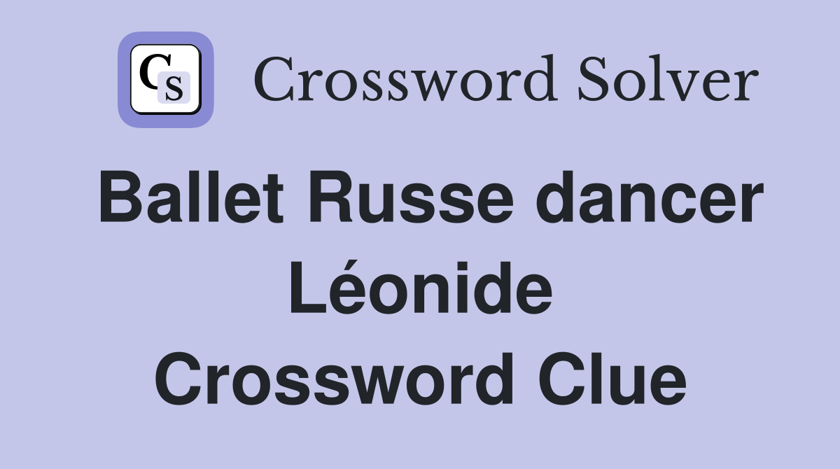 Ballet Russe dancer Léonide Crossword Clue