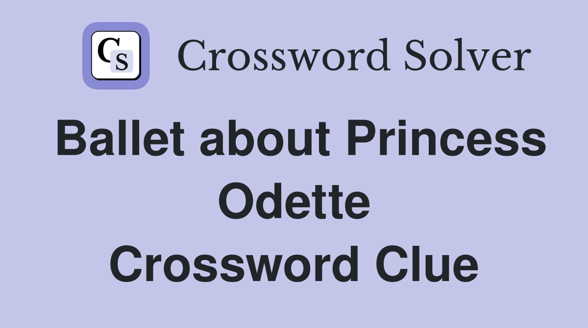 Ballet about Princess Odette Crossword Clue