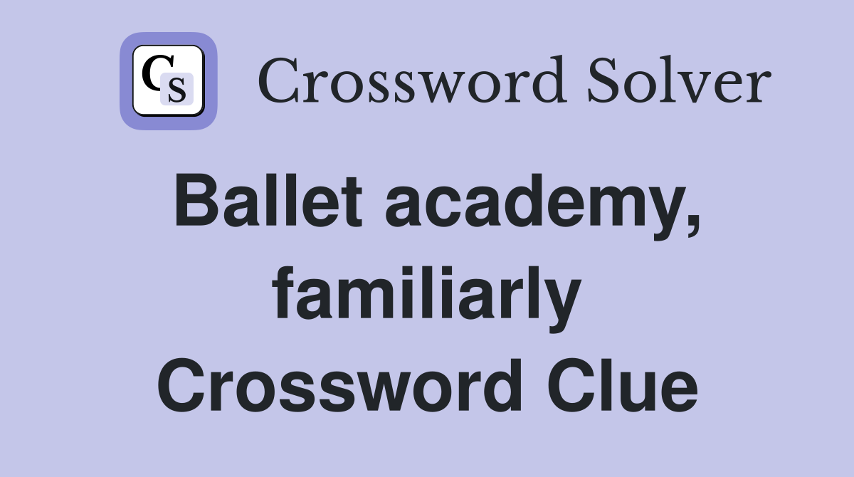 Ballet academy, familiarly Crossword Clue