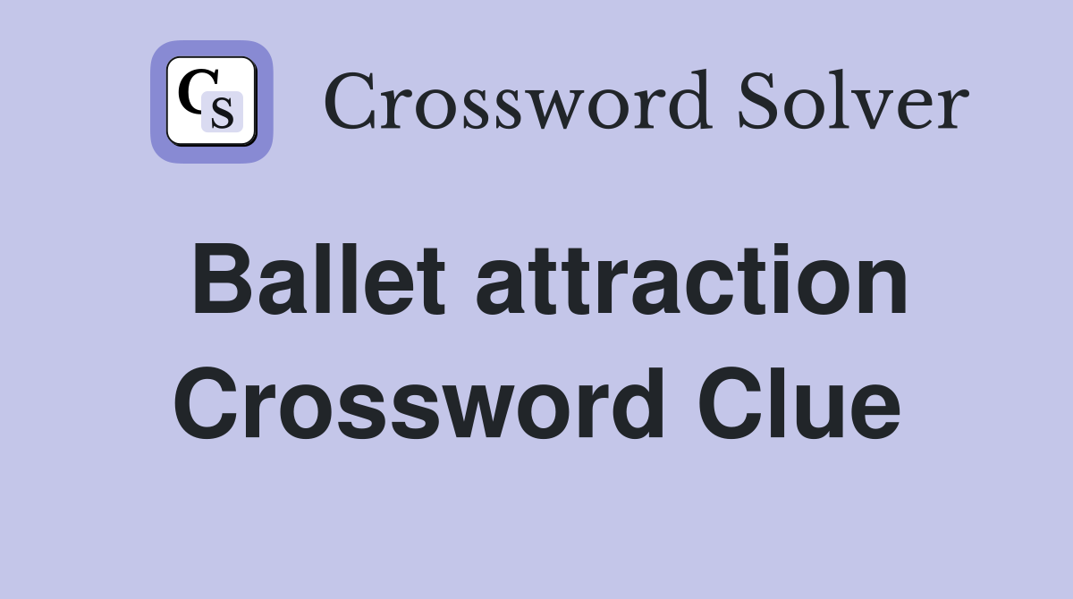 Ballet attraction Crossword Clue