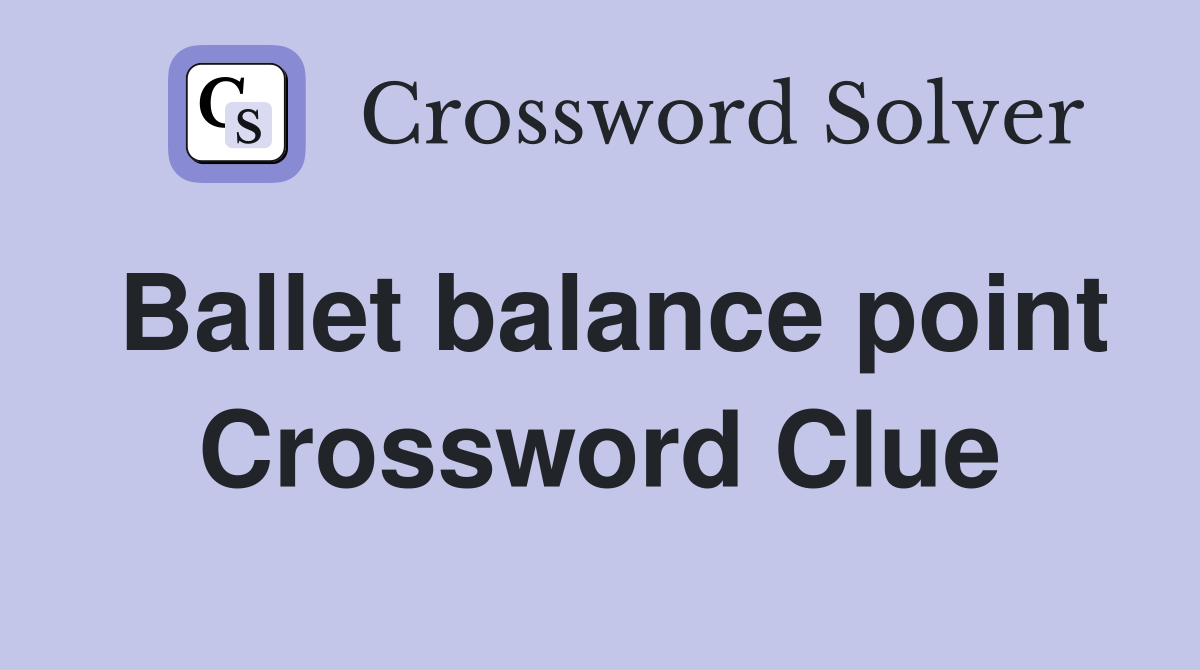 Ballet balance point Crossword Clue