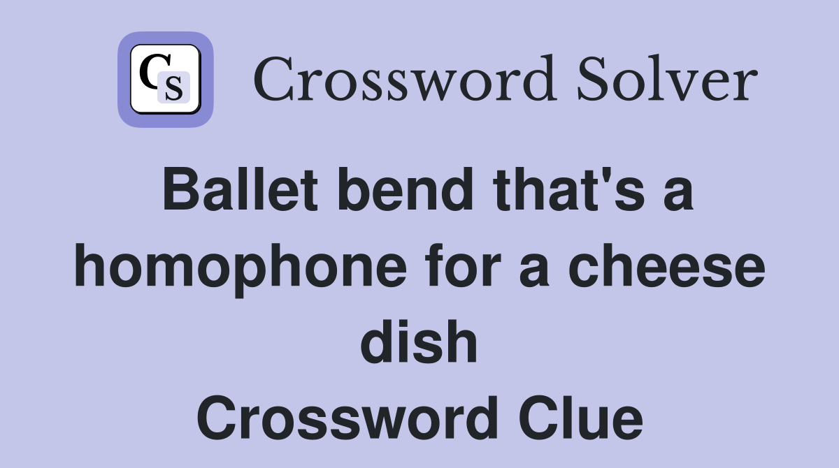 Ballet bend that's a homophone for a cheese dish Crossword Clue