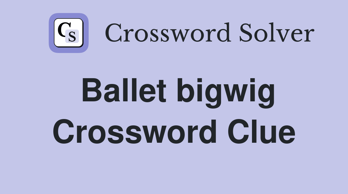 Ballet bigwig Crossword Clue