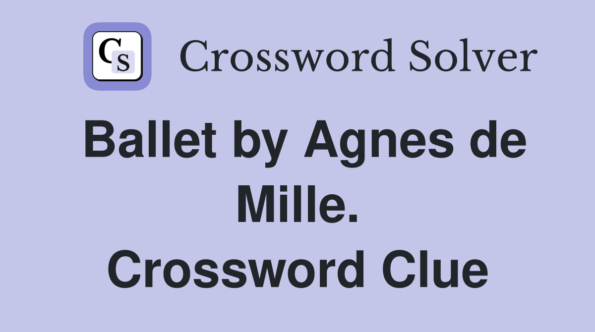 Ballet by Agnes de Mille. Crossword Clue