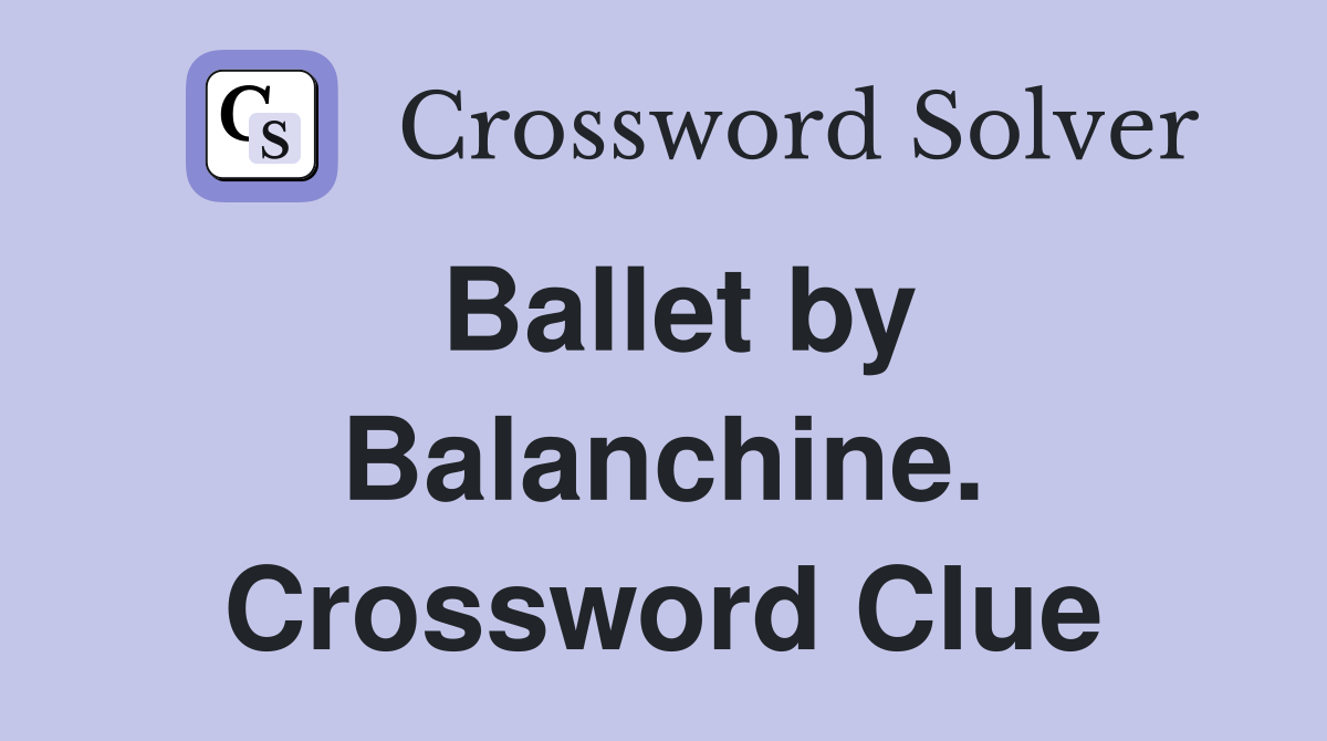 Ballet by Balanchine. Crossword Clue