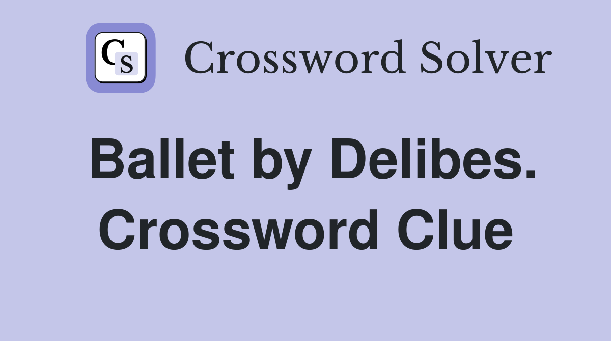 Ballet by Delibes. Crossword Clue