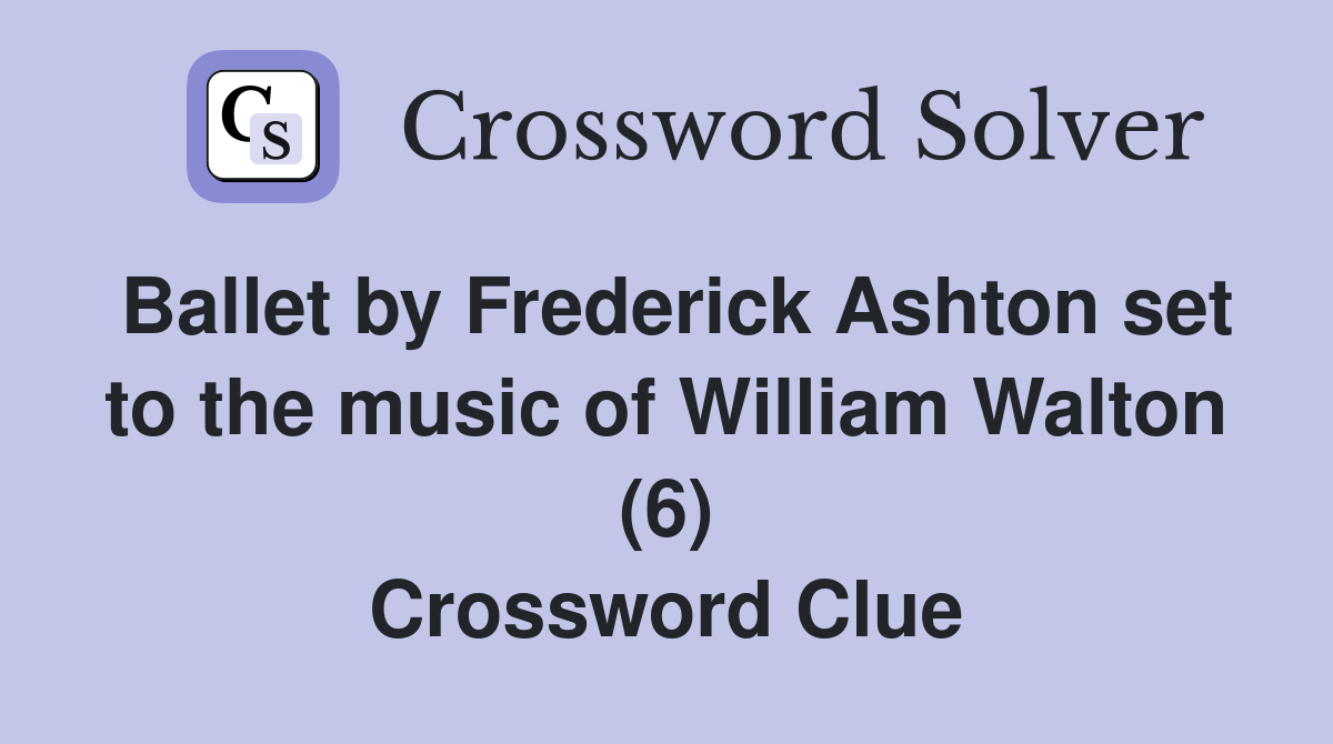 Ballet by Frederick Ashton set to the music of William Walton (6) Crossword Clue