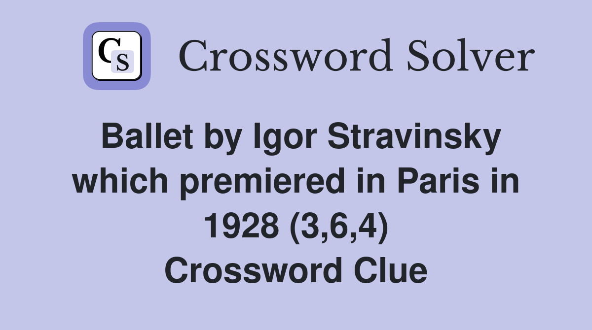 Ballet by Igor Stravinsky which premiered in Paris in 1928 (3,6,4) Crossword Clue