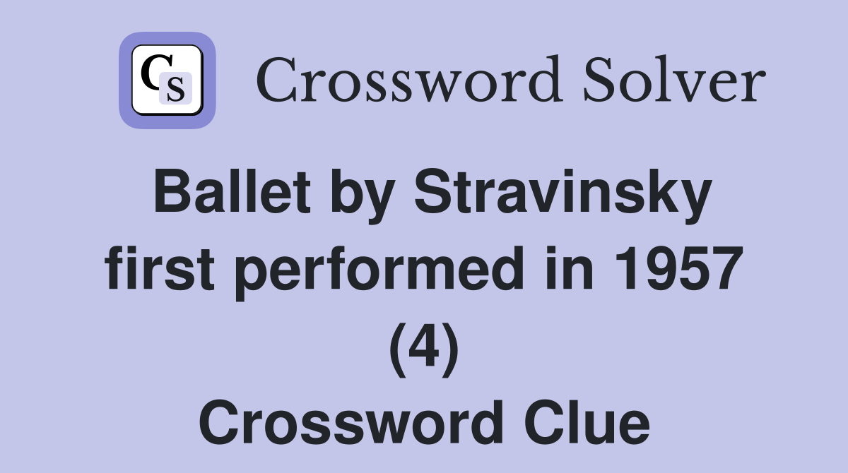 Ballet by Stravinsky first performed in 1957 (4) Crossword Clue