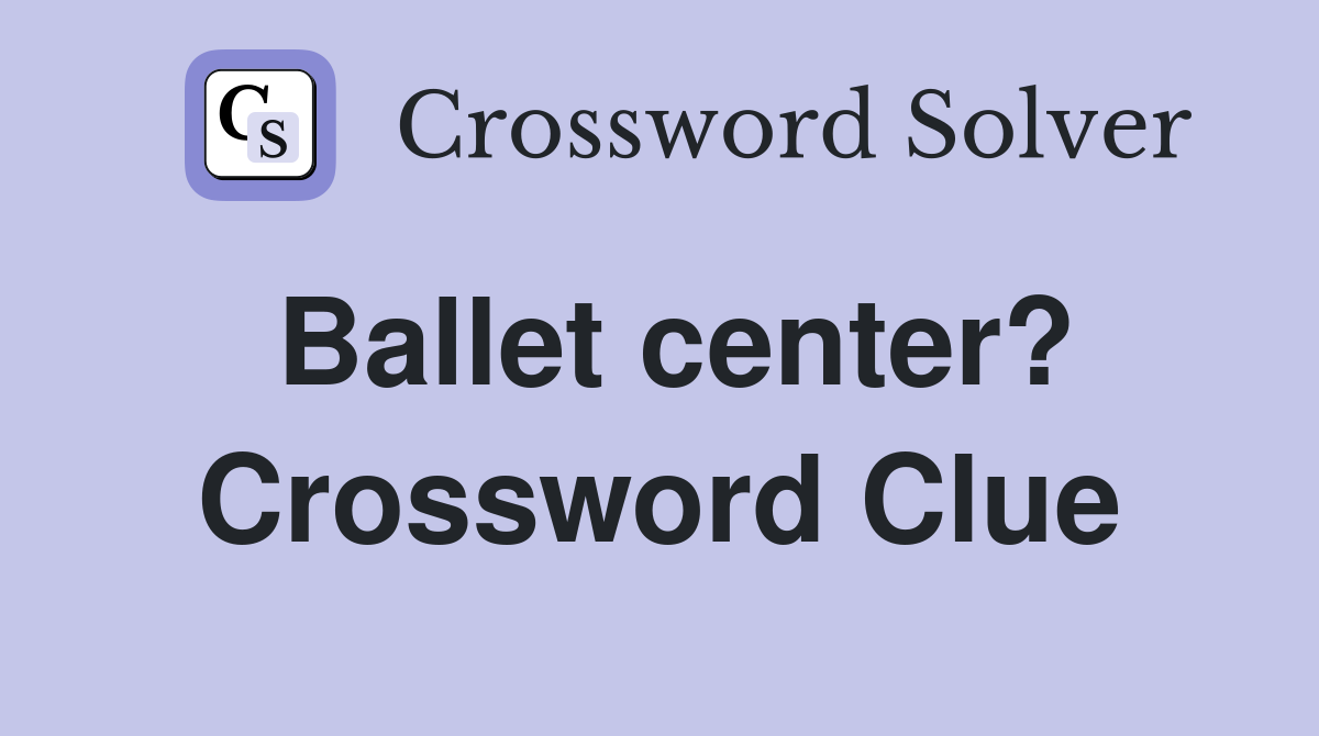 Ballet center? Crossword Clue
