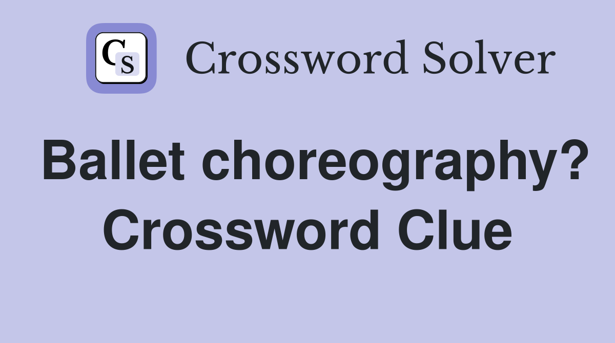 Ballet choreography? Crossword Clue