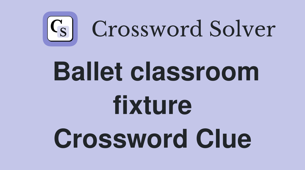 Ballet classroom fixture Crossword Clue