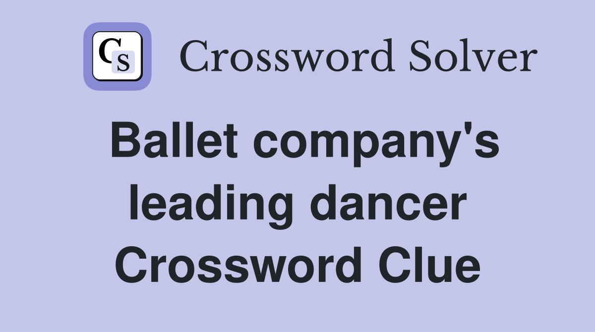 Ballet company's leading dancer Crossword Clue