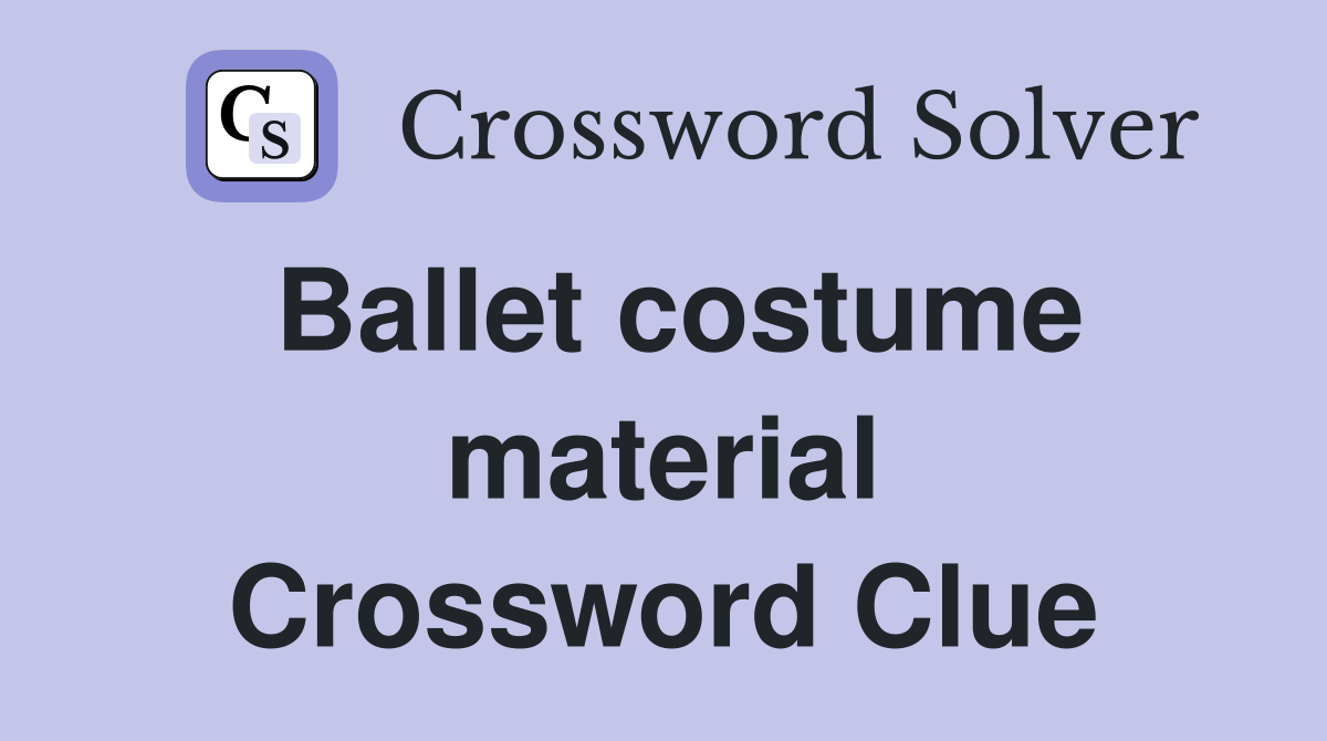 Ballet costume material Crossword Clue