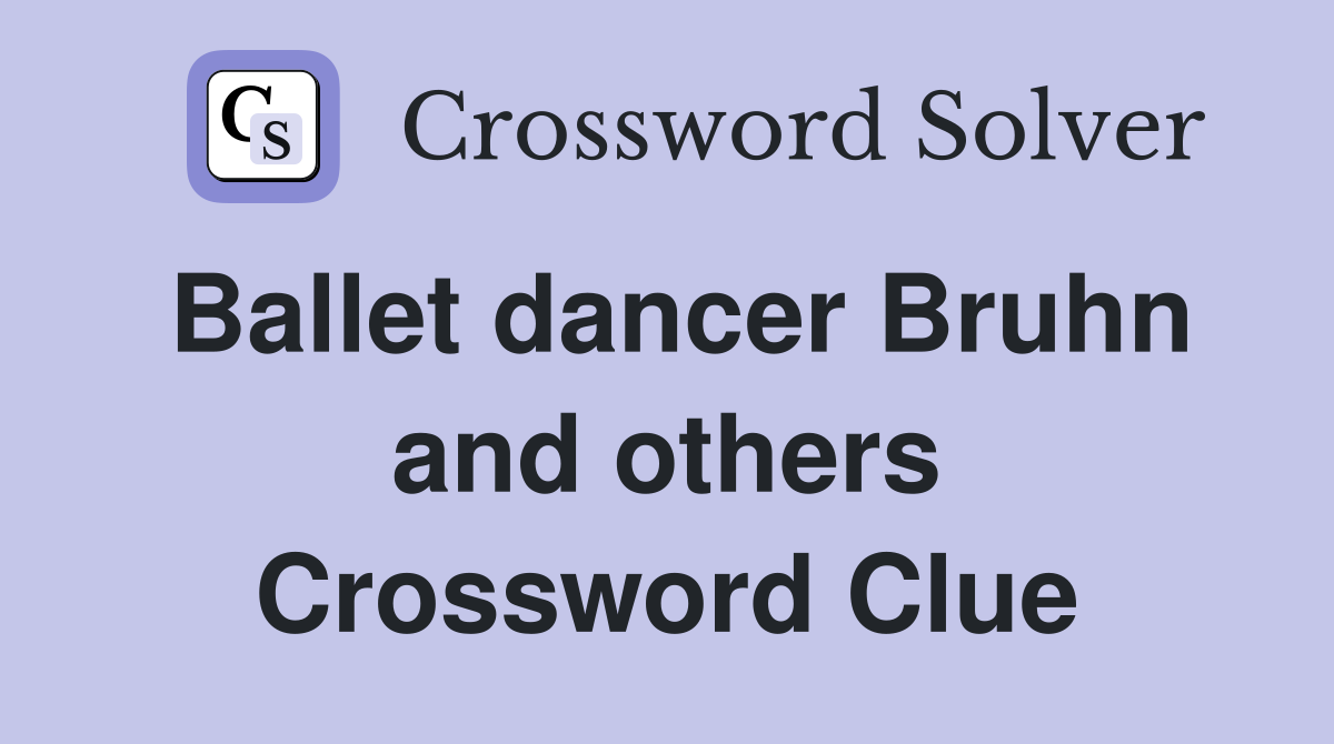 Ballet dancer Bruhn and others Crossword Clue