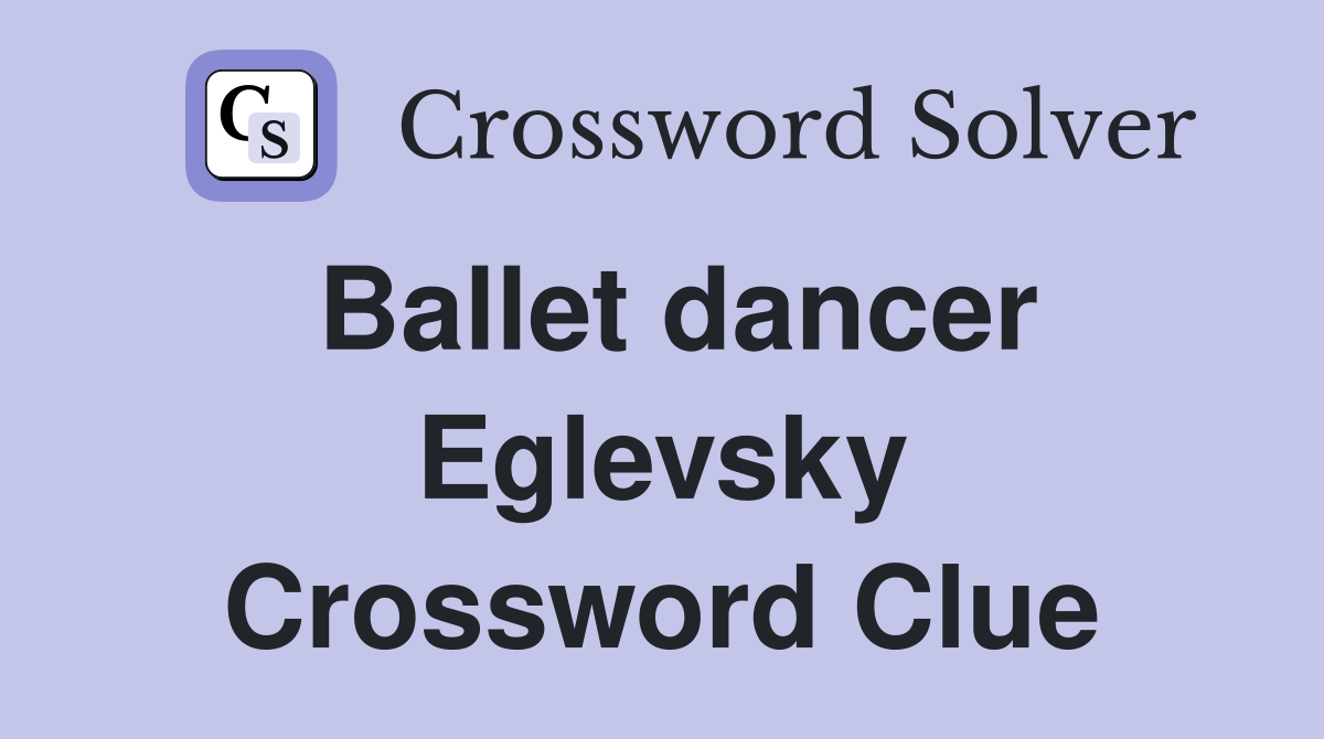 Ballet dancer Eglevsky Crossword Clue