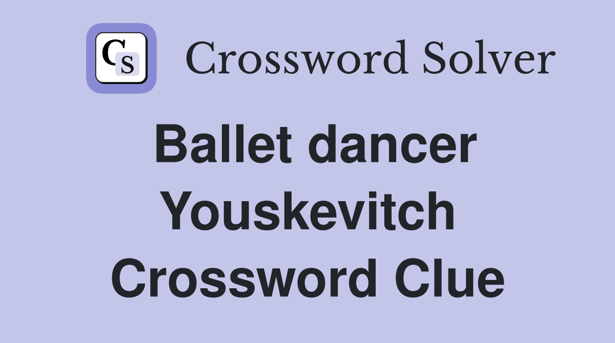 Ballet dancer Youskevitch Crossword Clue