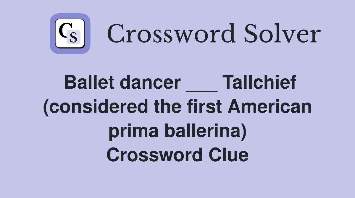 Ballet dancer ___ Tallchief (considered the first American prima ballerina) Crossword Clue