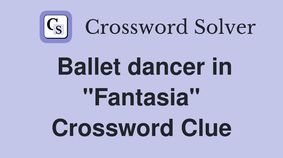Ballet dancer in "Fantasia" Crossword Clue