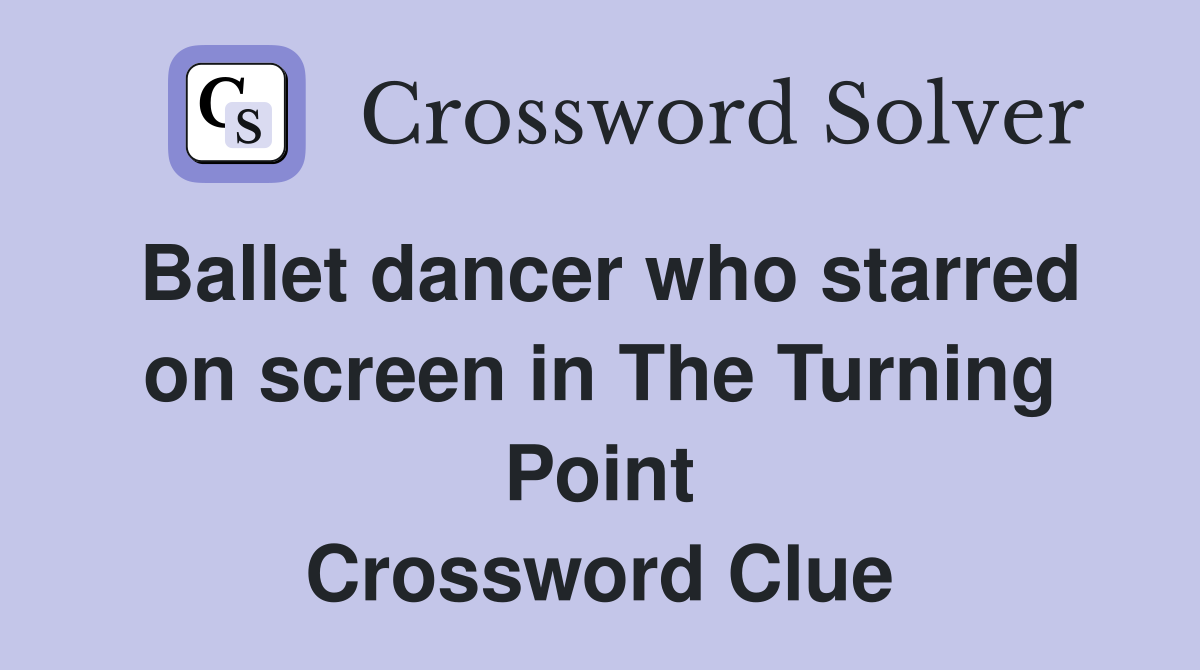 Ballet dancer who starred on screen in The Turning Point Crossword Clue