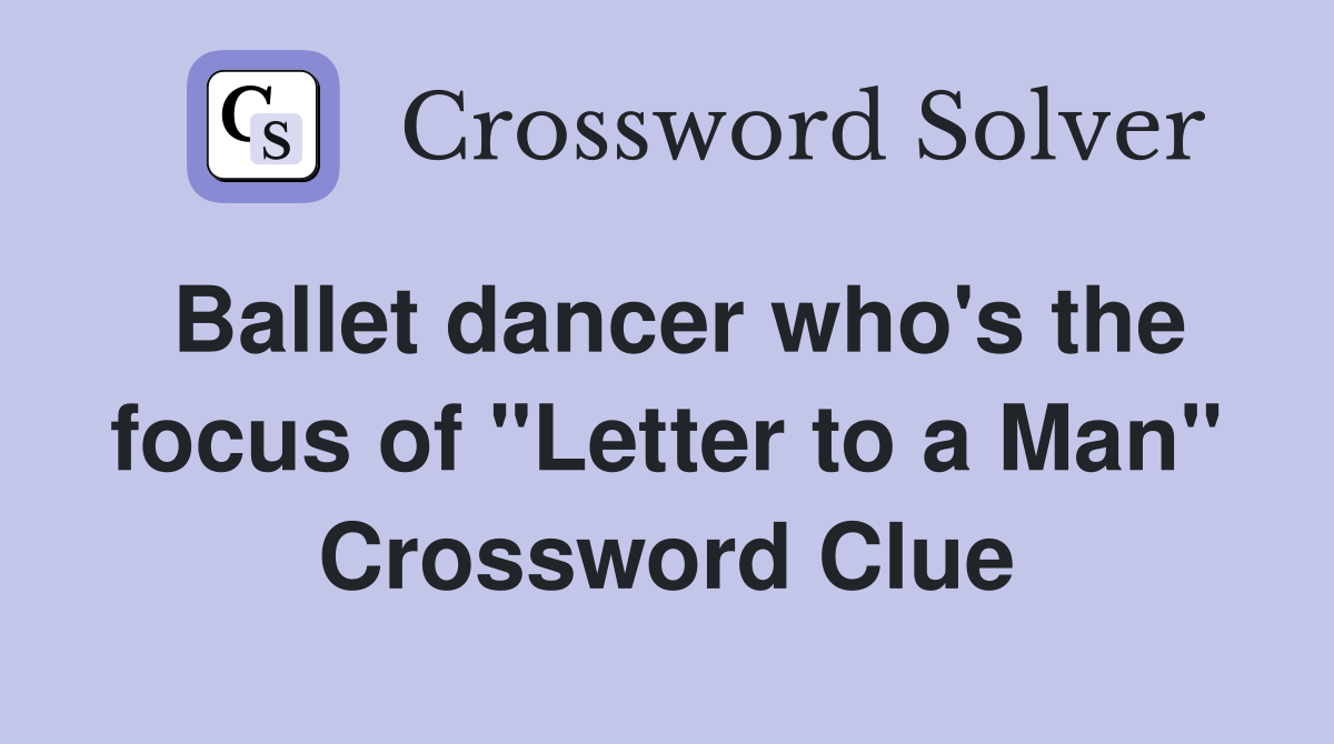 Ballet dancer who's the focus of "Letter to a Man" Crossword Clue