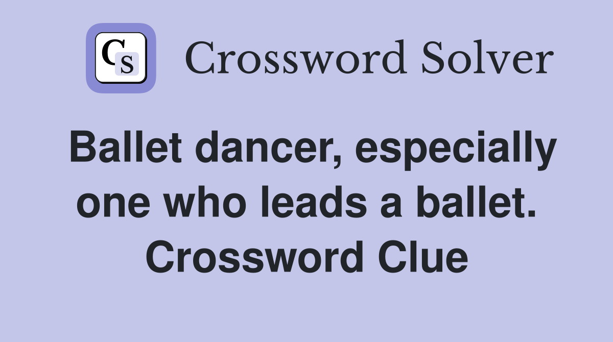 Ballet dancer, especially one who leads a ballet. Crossword Clue