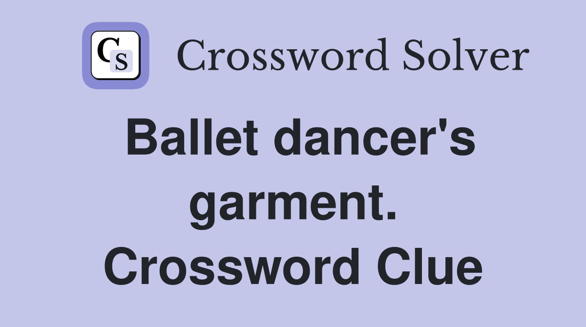 Ballet dancer's garment. Crossword Clue