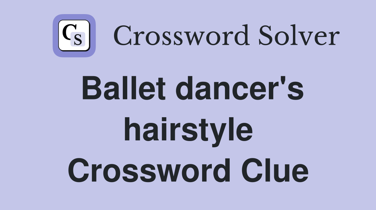 Ballet dancer's hairstyle Crossword Clue