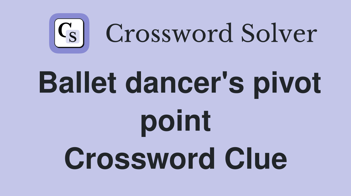 Ballet dancer's pivot point Crossword Clue