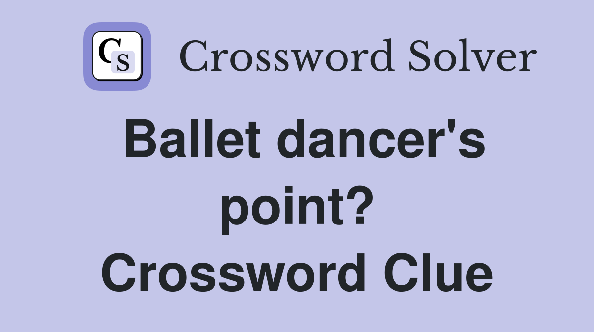 Ballet dancer's point? Crossword Clue