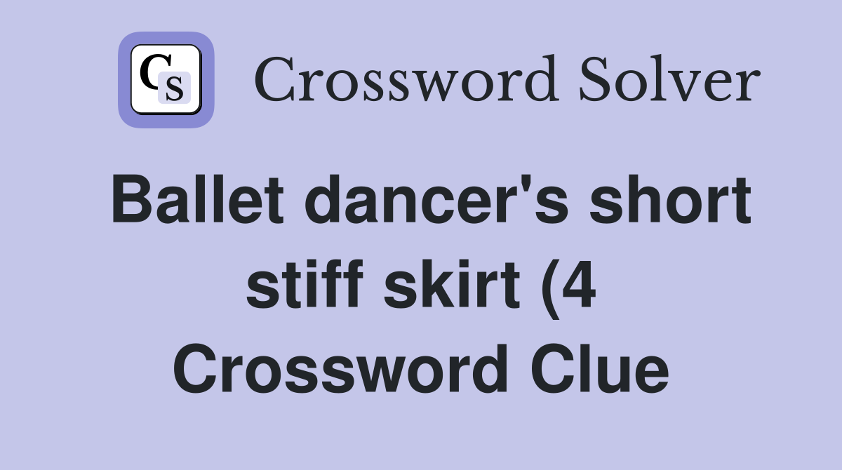 Ballet dancer #39 s short stiff skirt (4) Crossword Clue Answers Ballet dancer #39 s short stiff skirt (4) Crossword Clue Answers
