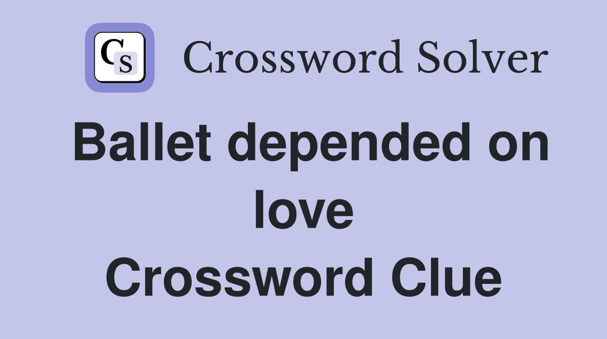 Ballet depended on love Crossword Clue