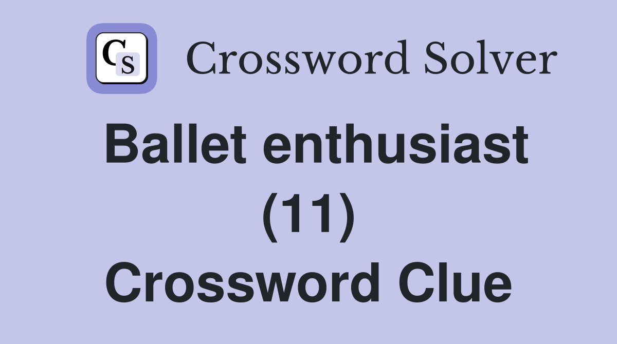 Ballet enthusiast (11) Crossword Clue