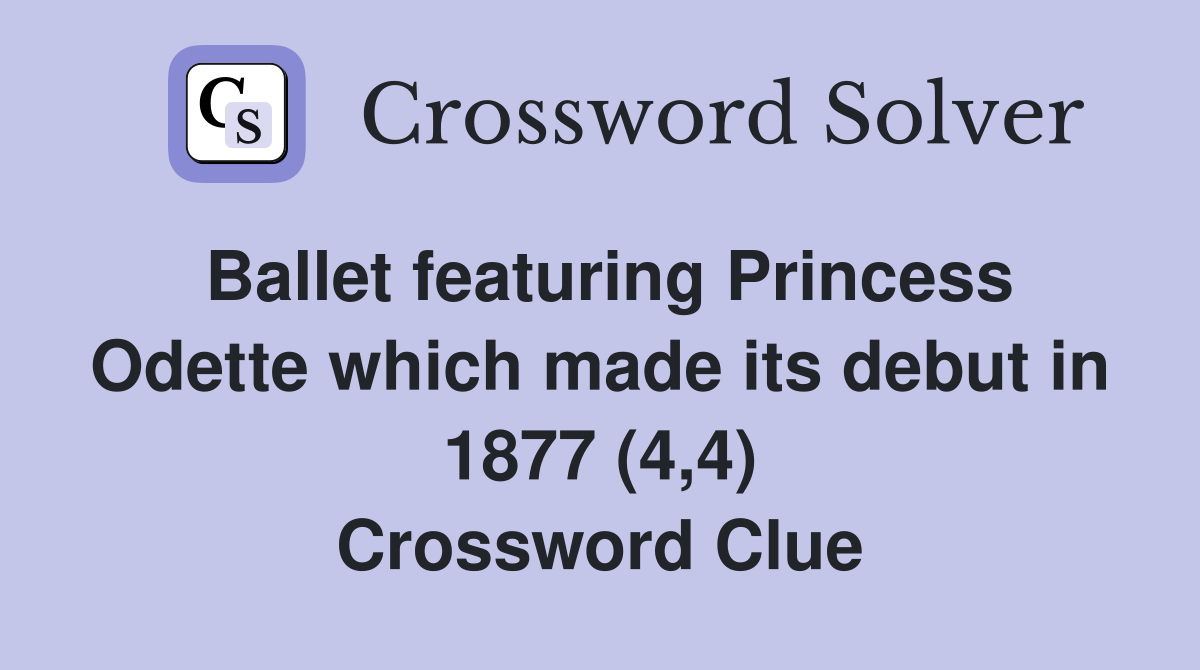 Ballet featuring Princess Odette which made its debut in 1877 (4,4) Crossword Clue