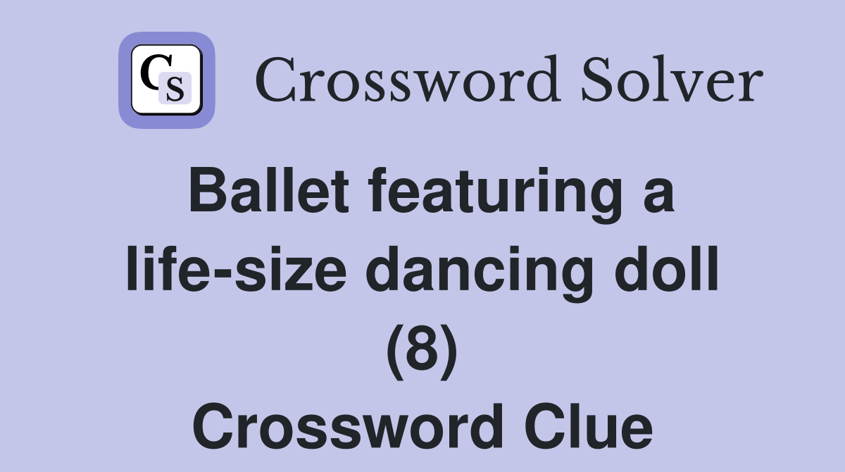 Ballet featuring a life-size dancing doll (8) Crossword Clue