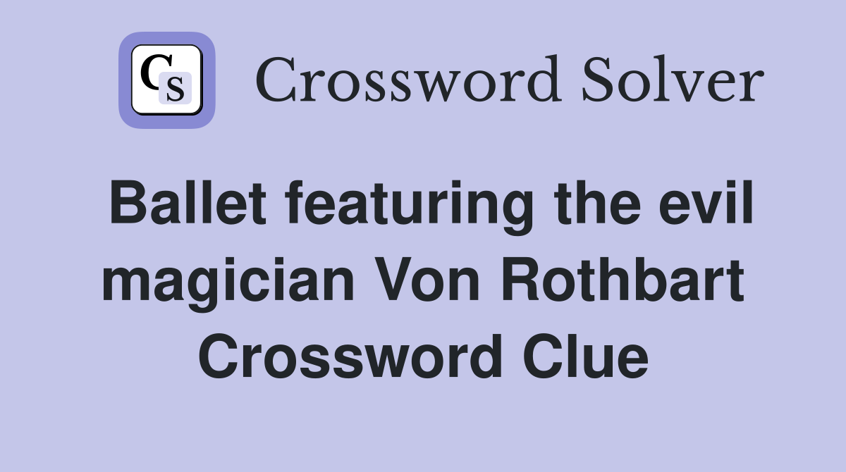Ballet featuring the evil magician Von Rothbart Crossword Clue