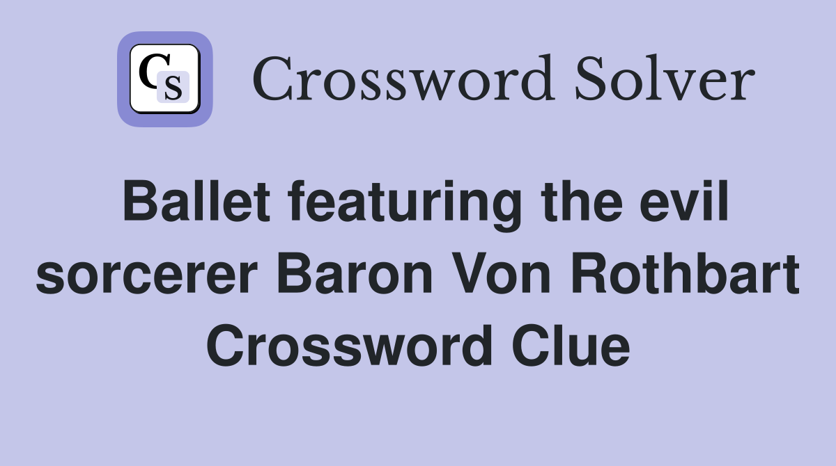 Ballet featuring the evil sorcerer Baron Von Rothbart Crossword Clue