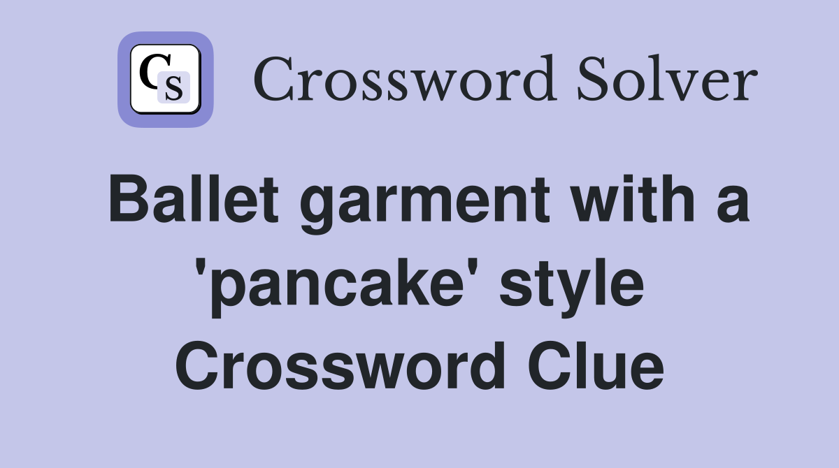 Ballet garment with a 'pancake' style Crossword Clue