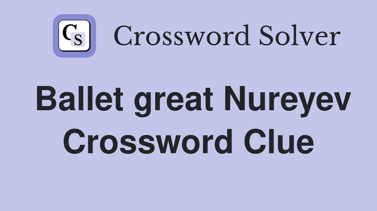 Ballet great Nureyev Crossword Clue