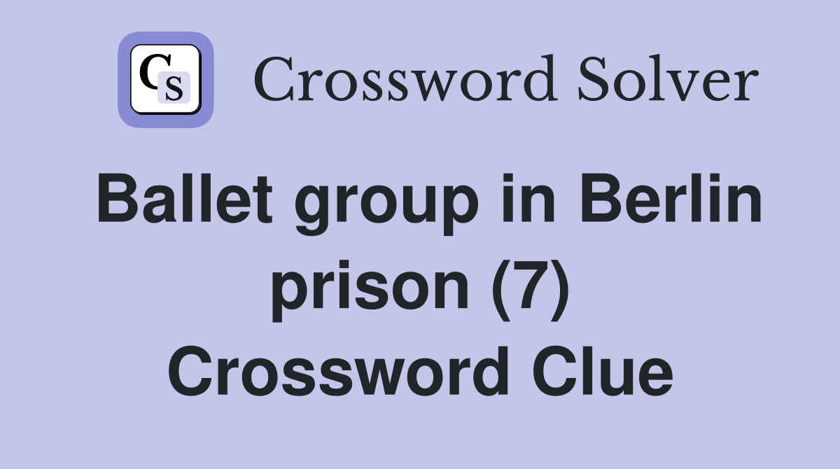 Ballet group in Berlin prison (7) Crossword Clue