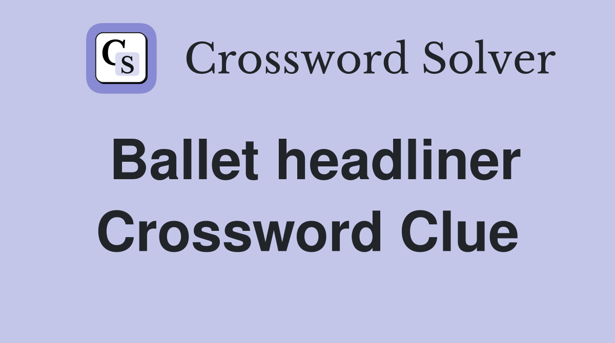 Ballet headliner Crossword Clue