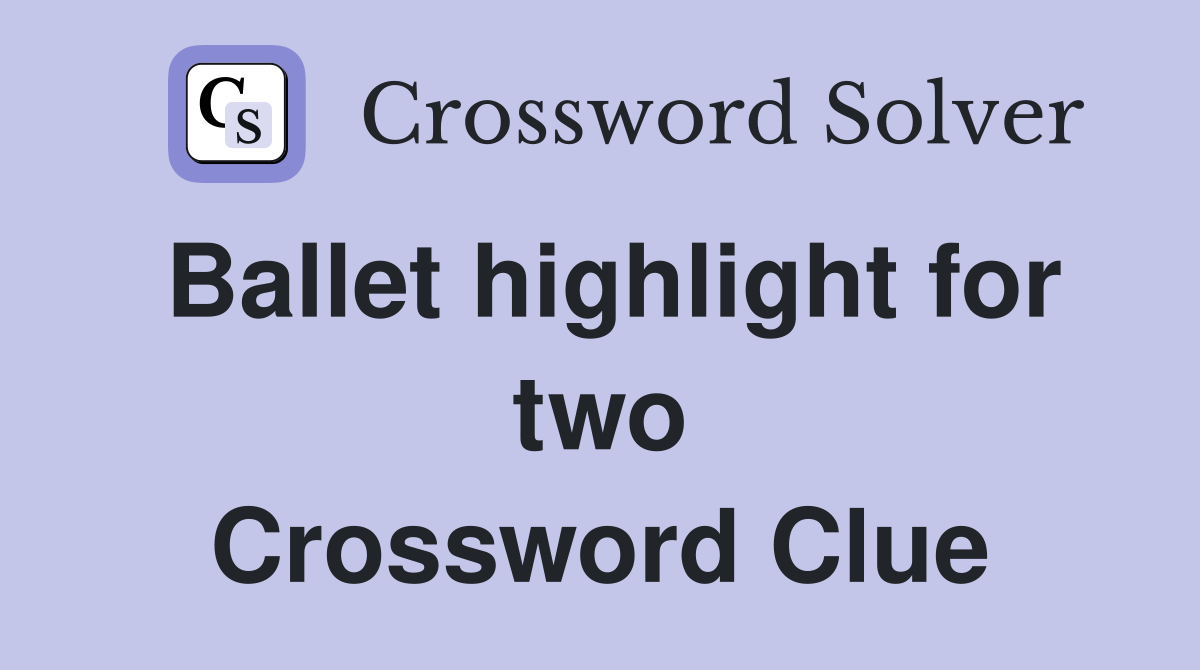 Ballet highlight for two Crossword Clue