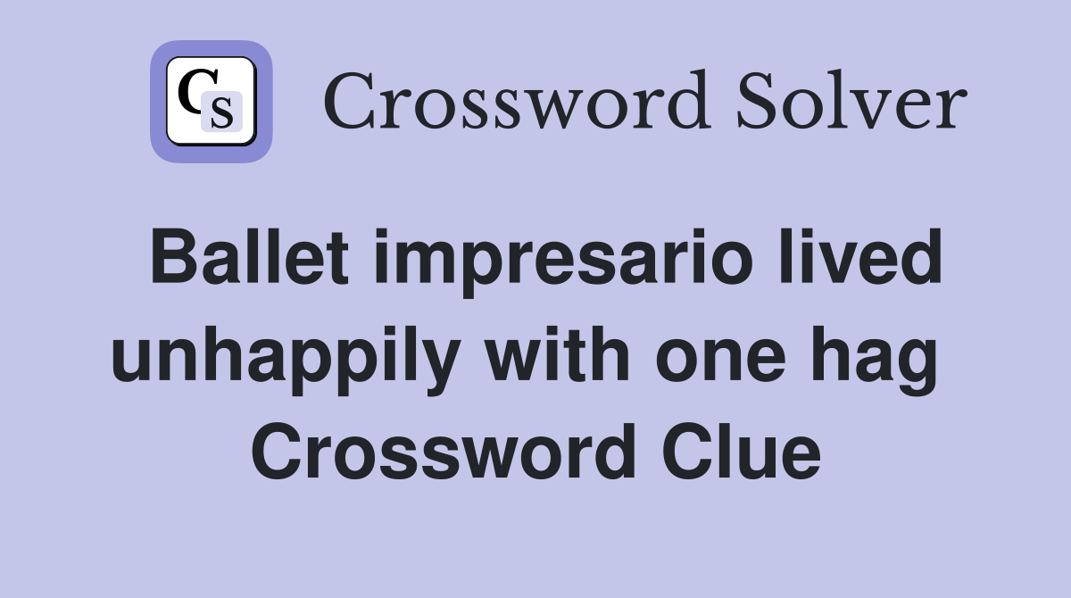 Ballet impresario lived unhappily with one hag  Crossword Clue
